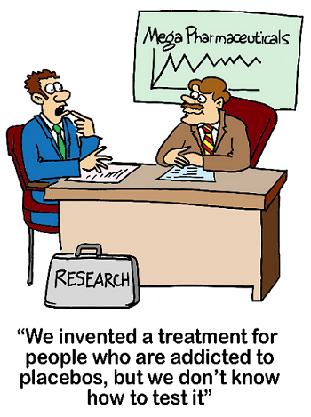 cartoon about research, "We invented a treatment for people who are addicted to placebos, but we don't know how to test it!"